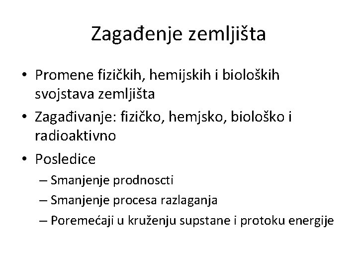 Zagađenje zemljišta • Promene fizičkih, hemijskih i bioloških svojstava zemljišta • Zagađivanje: fizičko, hemjsko,