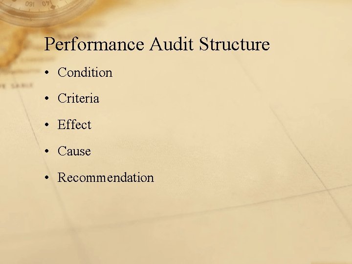 Performance Audit Structure • Condition • Criteria • Effect • Cause • Recommendation 
