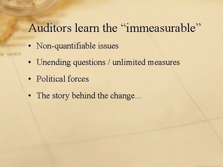 Auditors learn the “immeasurable” • Non-quantifiable issues • Unending questions / unlimited measures •