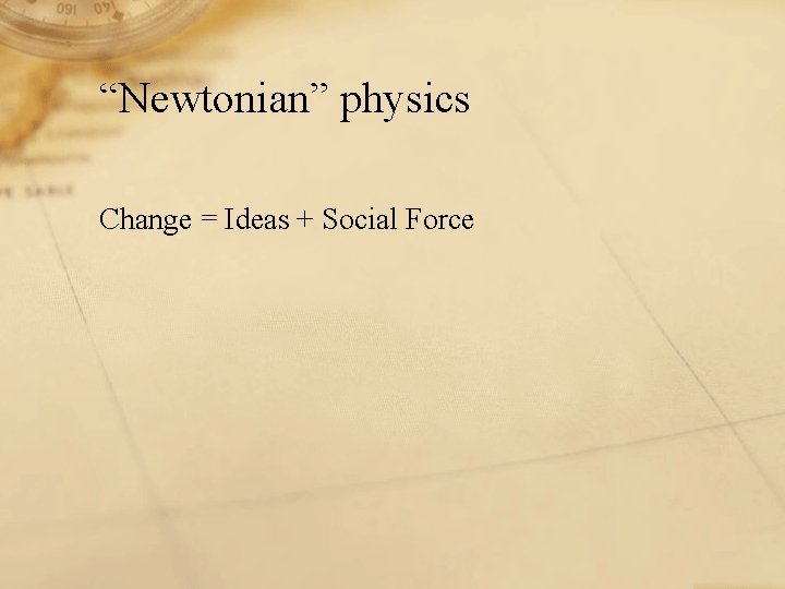 “Newtonian” physics Change = Ideas + Social Force 