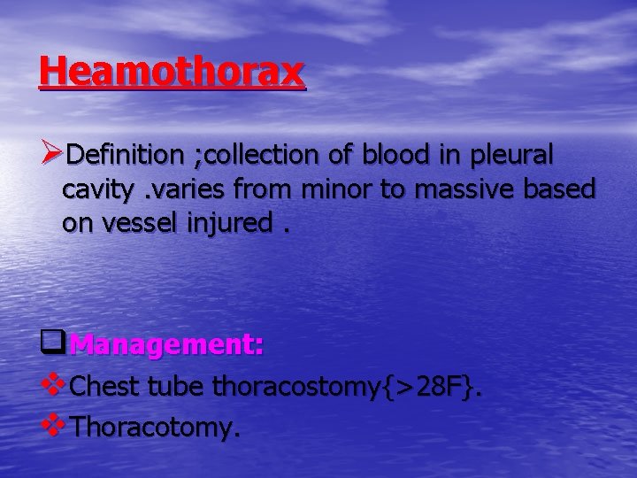 Heamothorax ØDefinition ; collection of blood in pleural cavity. varies from minor to massive