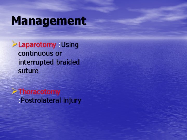 Management ØLaparotomy : Using continuous or interrupted braided suture ØThoracotomy : Postrolateral injury 