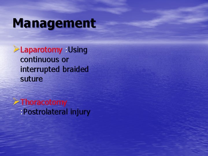 Management ØLaparotomy : Using continuous or interrupted braided suture ØThoracotomy : Postrolateral injury 