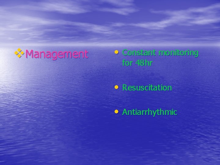 v. Management • Constant monitoring for 48 hr • Resuscitation • Antiarrhythmic 