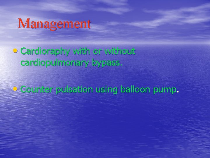 Management • Cardioraphy with or without cardiopulmonary bypass. • Counter pulsation using balloon pump.