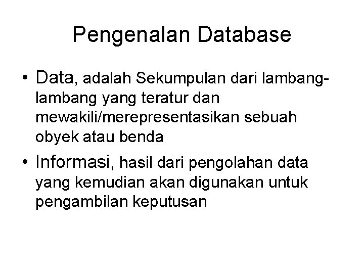 Pengenalan Database • Data, adalah Sekumpulan dari lambang yang teratur dan mewakili/merepresentasikan sebuah obyek