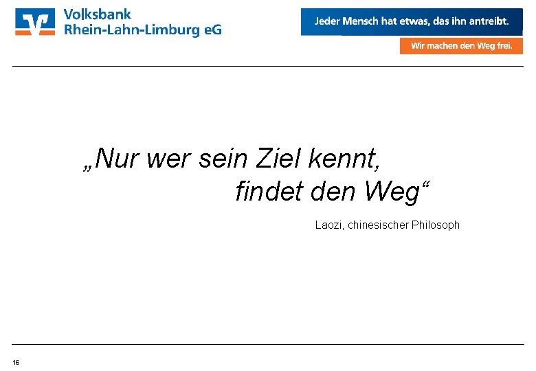 „Nur wer sein Ziel kennt, findet den Weg“ Laozi, chinesischer Philosoph 16 