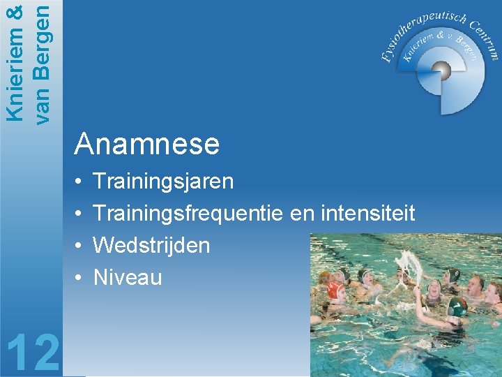 Knieriem & van Bergen Anamnese • • 12 Trainingsjaren Trainingsfrequentie en intensiteit Wedstrijden Niveau