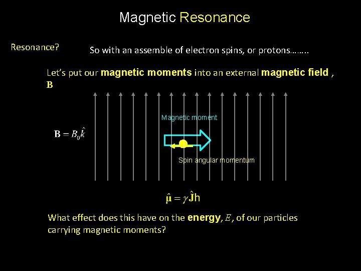 Magnetic Resonance? So with an assemble of electron spins, or protons……. . Let’s put