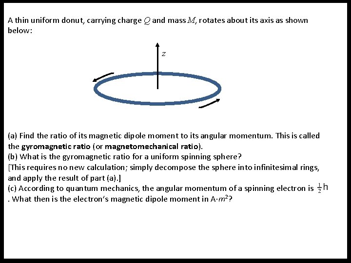 A thin uniform donut, carrying charge Q and mass M, rotates about its axis