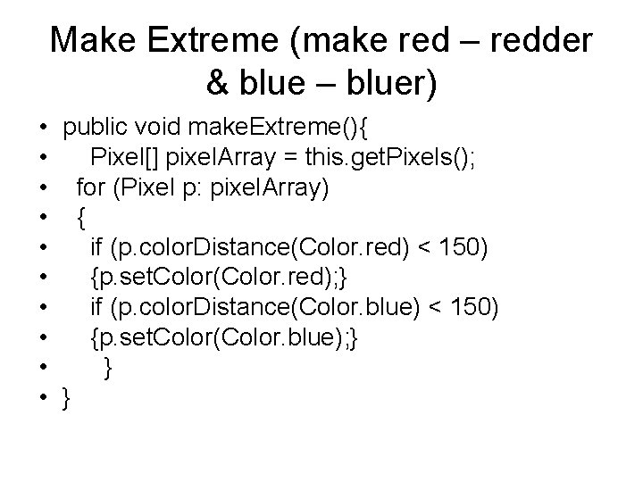 Make Extreme (make red – redder & blue – bluer) • public void make.