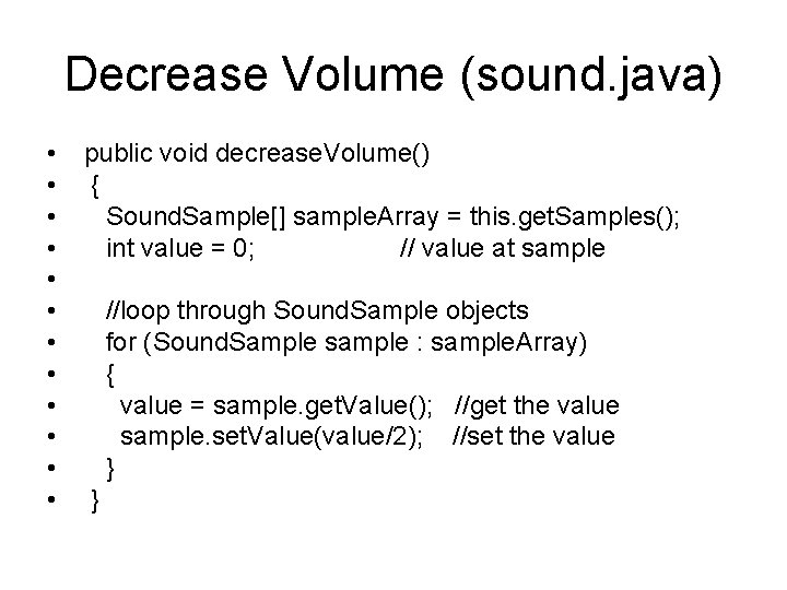 Decrease Volume (sound. java) • • • public void decrease. Volume() { Sound. Sample[]