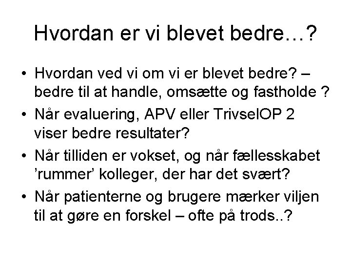 Hvordan er vi blevet bedre…? • Hvordan ved vi om vi er blevet bedre?