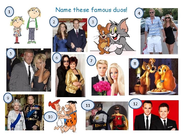 Name these famous duos! 1 2 5 4 3 6 7 8 9 11