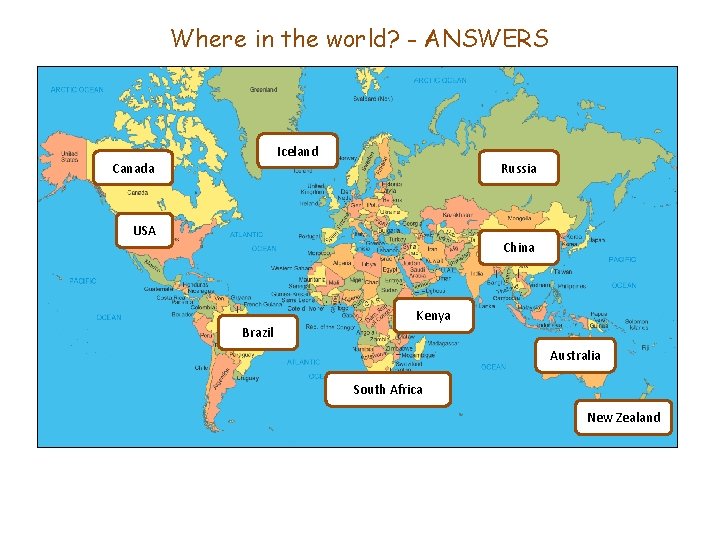 Where in the world? - ANSWERS Iceland Canada Russia USA China Brazil Kenya Australia
