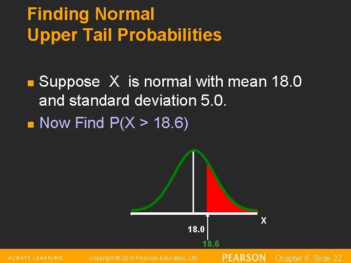 Finding Normal Upper Tail Probabilities n n Suppose X is normal with mean 18.