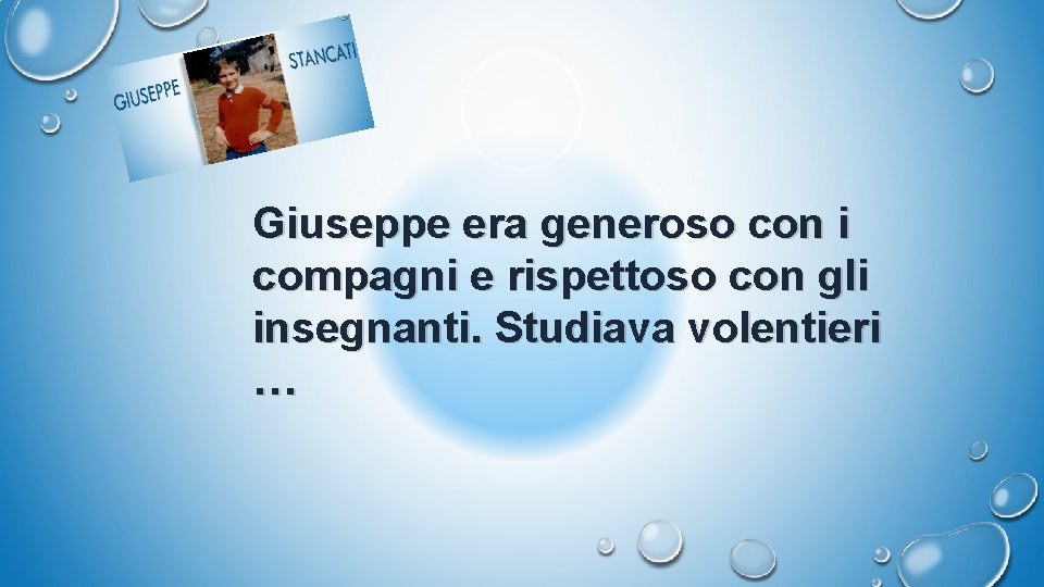 Giuseppe era generoso con i compagni e rispettoso con gli insegnanti. Studiava volentieri …