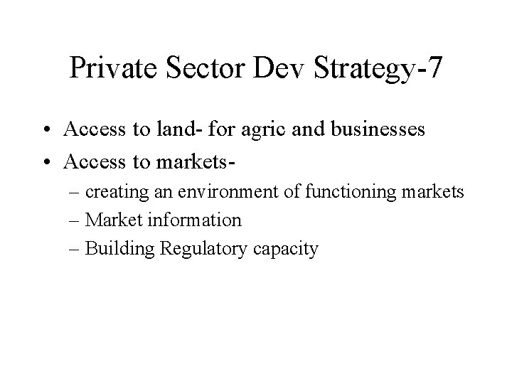 Private Sector Dev Strategy-7 • Access to land- for agric and businesses • Access