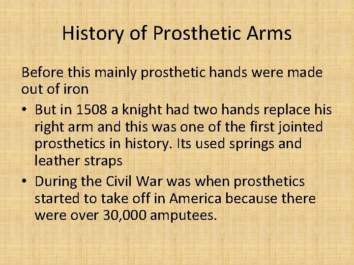 History of Prosthetic Arms Before this mainly prosthetic hands were made out of iron