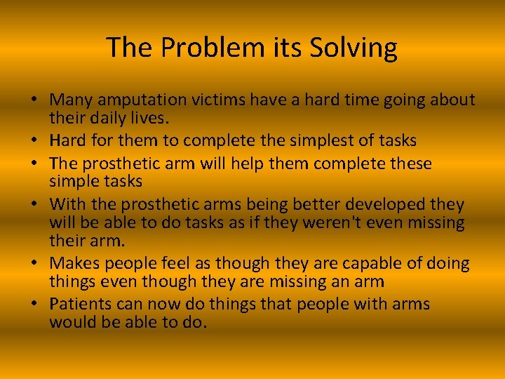 The Problem its Solving • Many amputation victims have a hard time going about