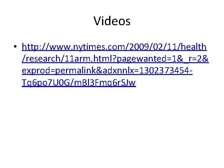 Videos • http: //www. nytimes. com/2009/02/11/health /research/11 arm. html? pagewanted=1&_r=2& exprod=permalink&adxnnlx=1302373454 Tq 6 po
