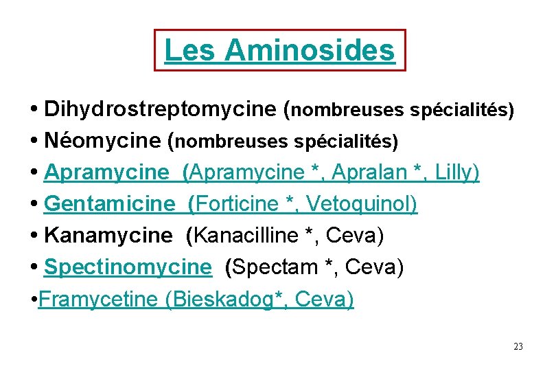 Les Aminosides • Dihydrostreptomycine (nombreuses spécialités) • Néomycine (nombreuses spécialités) • Apramycine (Apramycine *, Les Aminosides • Dihydrostreptomycine (nombreuses spécialités) • Néomycine (nombreuses spécialités) • Apramycine (Apramycine *,