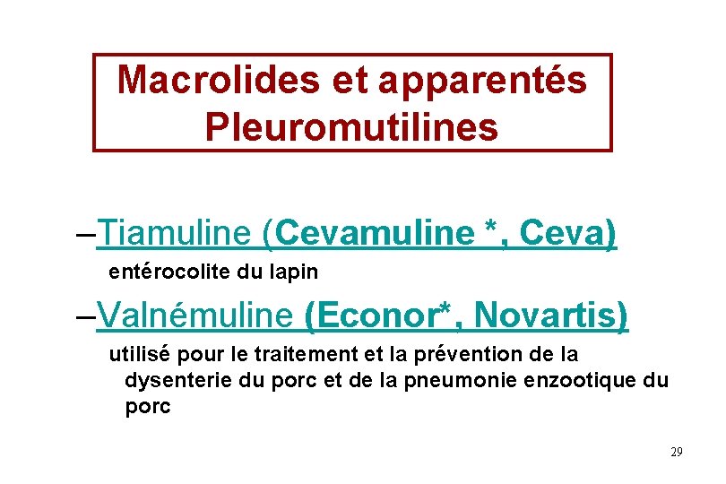 Macrolides et apparentés Pleuromutilines –Tiamuline (Cevamuline *, Ceva) entérocolite du lapin –Valnémuline (Econor*, Novartis) Macrolides et apparentés Pleuromutilines –Tiamuline (Cevamuline *, Ceva) entérocolite du lapin –Valnémuline (Econor*, Novartis)