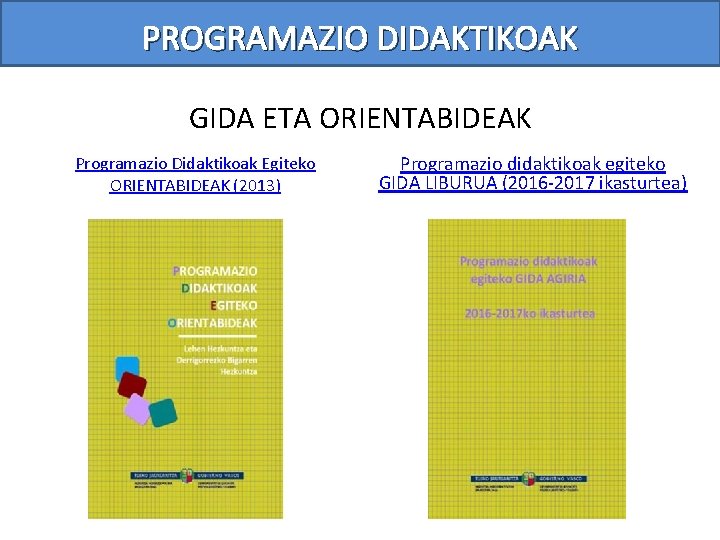 PROGRAMAZIO DIDAKTIKOAK GIDA ETA ORIENTABIDEAK Programazio Didaktikoak Egiteko ORIENTABIDEAK (2013) Programazio didaktikoak egiteko GIDA