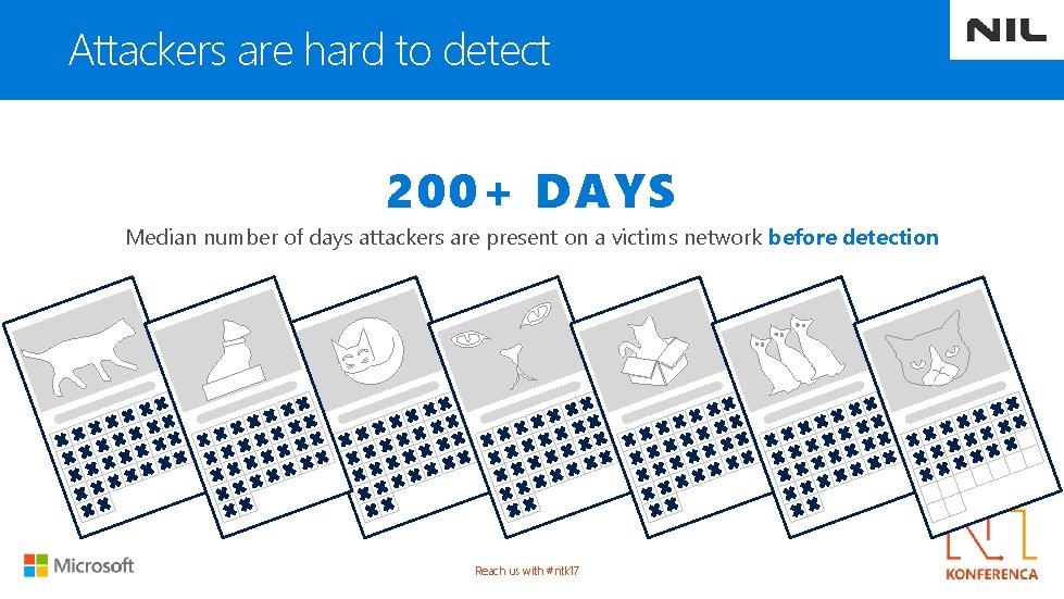 Attackers are hard to detect 200+ DAYS Median number of days attackers are present
