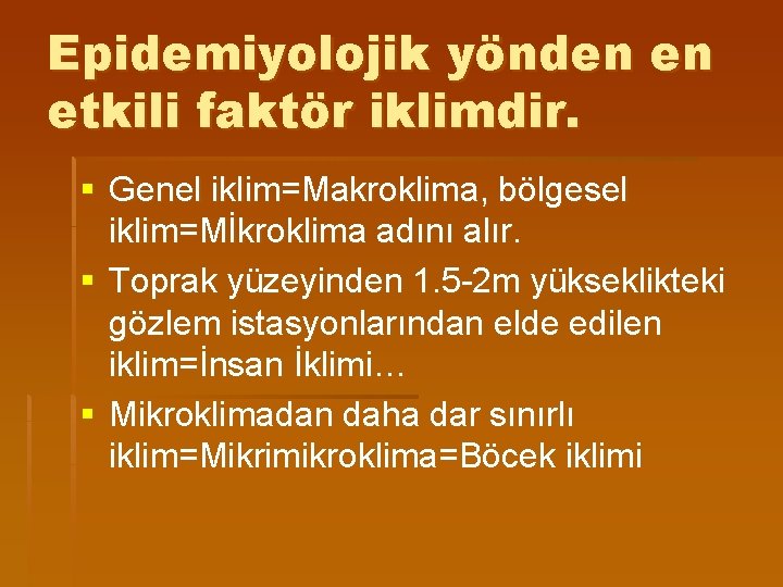 Epidemiyolojik yönden en etkili faktör iklimdir. § Genel iklim=Makroklima, bölgesel iklim=Mİkroklima adını alır. §