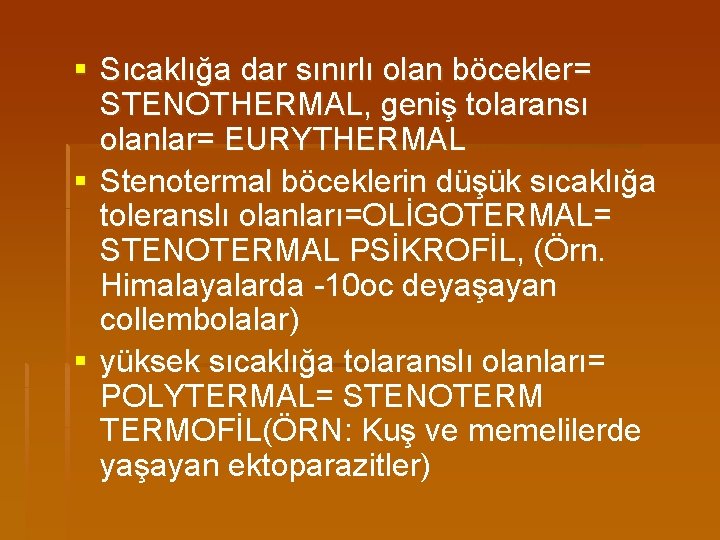 § Sıcaklığa dar sınırlı olan böcekler= STENOTHERMAL, geniş tolaransı olanlar= EURYTHERMAL § Stenotermal böceklerin