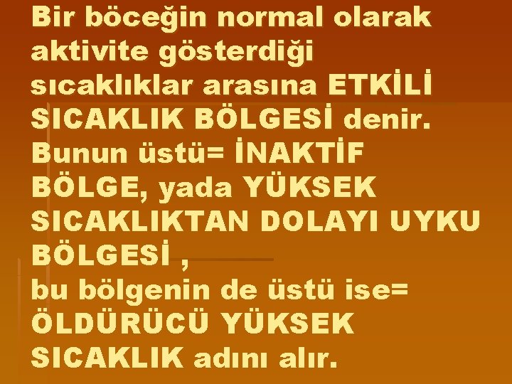 Bir böceğin normal olarak aktivite gösterdiği sıcaklıklar arasına ETKİLİ SICAKLIK BÖLGESİ denir. Bunun üstü=