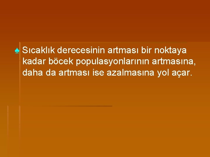 ♠ Sıcaklık derecesinin artması bir noktaya kadar böcek populasyonlarının artmasına, daha da artması ise