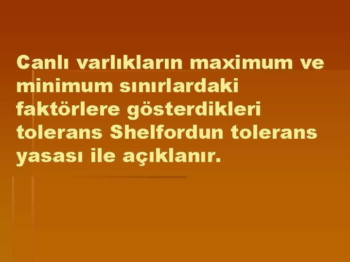 Canlı varlıkların maximum ve minimum sınırlardaki faktörlere gösterdikleri tolerans Shelfordun tolerans yasası ile açıklanır.