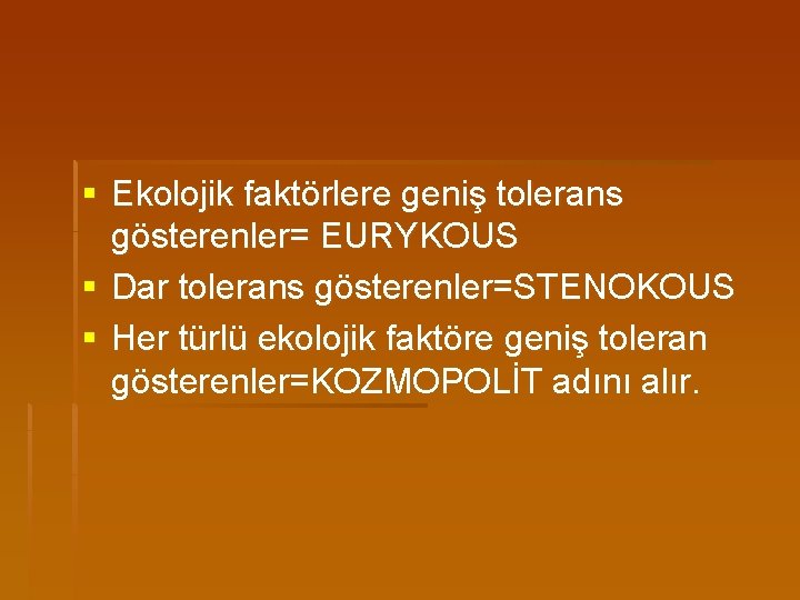 § Ekolojik faktörlere geniş tolerans gösterenler= EURYKOUS § Dar tolerans gösterenler=STENOKOUS § Her türlü