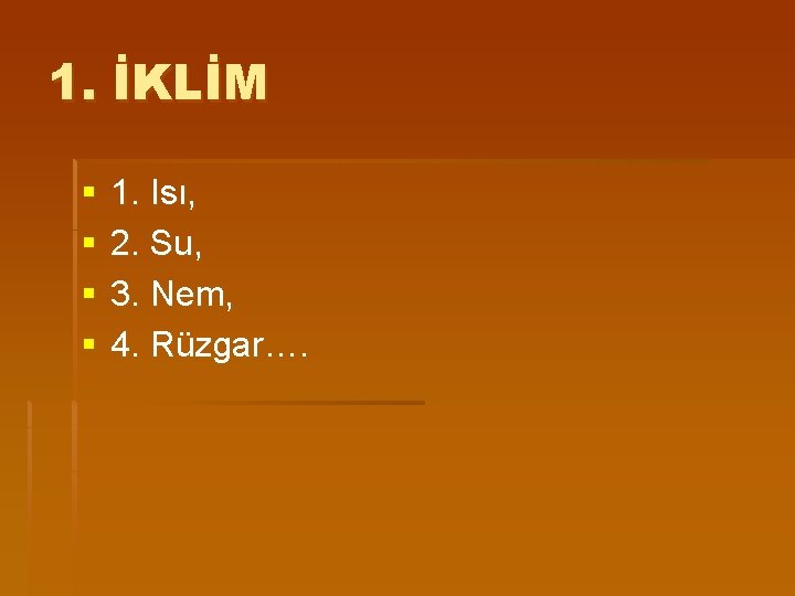 1. İKLİM § § 1. Isı, 2. Su, 3. Nem, 4. Rüzgar…. 