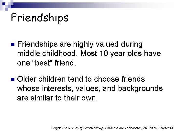 Friendships n Friendships are highly valued during middle childhood. Most 10 year olds have