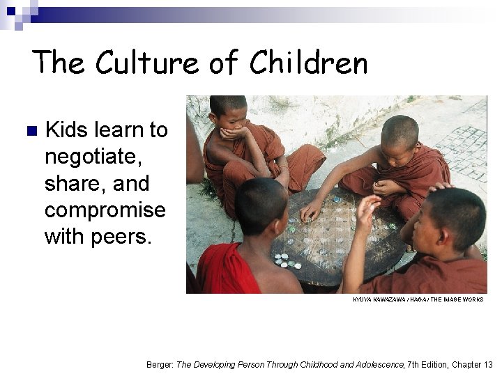 The Culture of Children n Kids learn to negotiate, share, and compromise with peers.