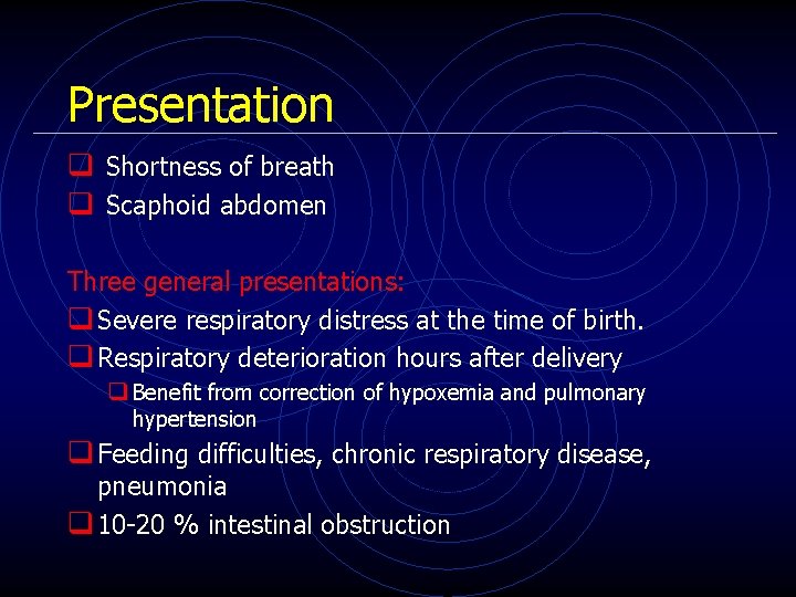 Presentation q Shortness of breath q Scaphoid abdomen Three general presentations: q Severe respiratory