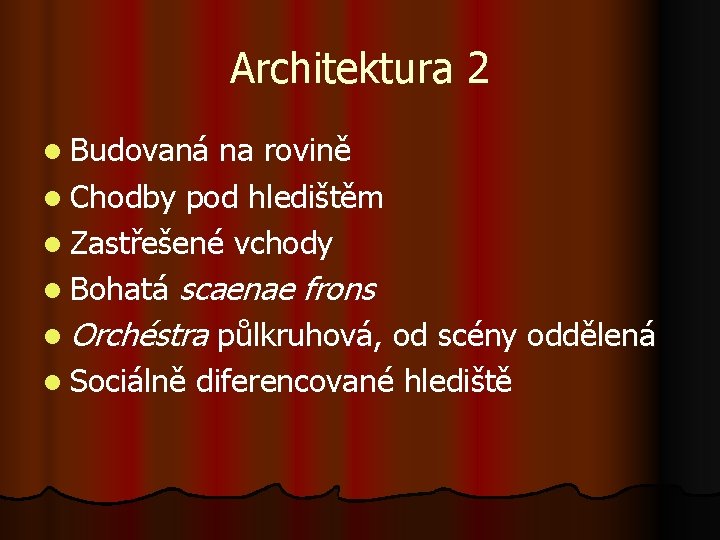 Architektura 2 l Budovaná na rovině l Chodby pod hledištěm l Zastřešené vchody l