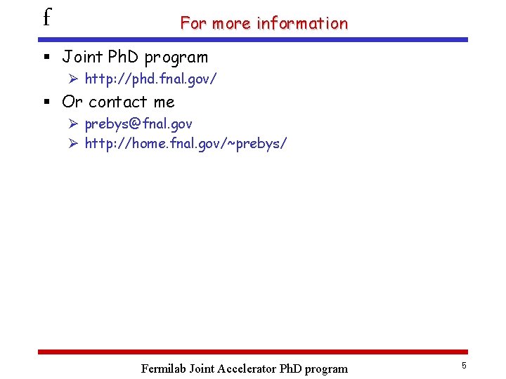 f For more information § Joint Ph. D program Ø http: //phd. fnal. gov/
