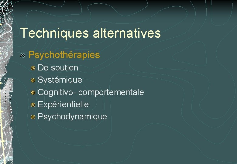 Techniques alternatives Psychothérapies De soutien Systémique Cognitivo- comportementale Expérientielle Psychodynamique Techniques alternatives Psychothérapies De soutien Systémique Cognitivo- comportementale Expérientielle Psychodynamique