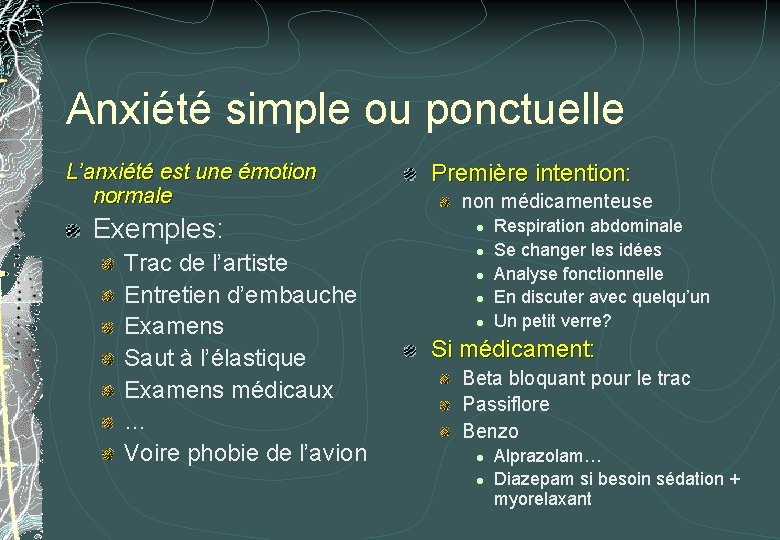 Anxiété simple ou ponctuelle L’anxiété est une émotion normale Exemples: Trac de l’artiste Entretien Anxiété simple ou ponctuelle L’anxiété est une émotion normale Exemples: Trac de l’artiste Entretien