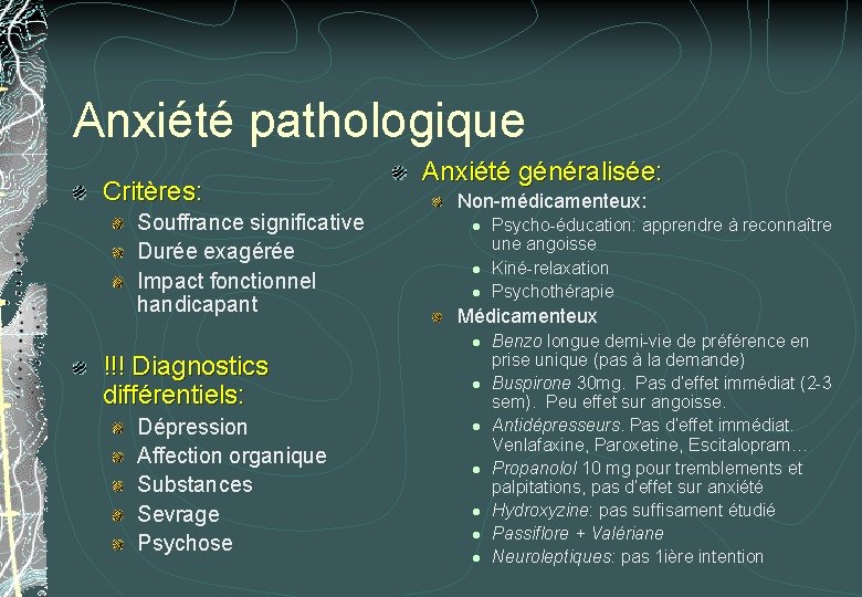 Anxiété pathologique Critères: Souffrance significative Durée exagérée Impact fonctionnel handicapant Anxiété généralisée: Non-médicamenteux: l Anxiété pathologique Critères: Souffrance significative Durée exagérée Impact fonctionnel handicapant Anxiété généralisée: Non-médicamenteux: l