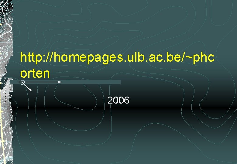 http: //homepages. ulb. ac. be/~phc orten 2006 http: //homepages. ulb. ac. be/~phc orten 2006