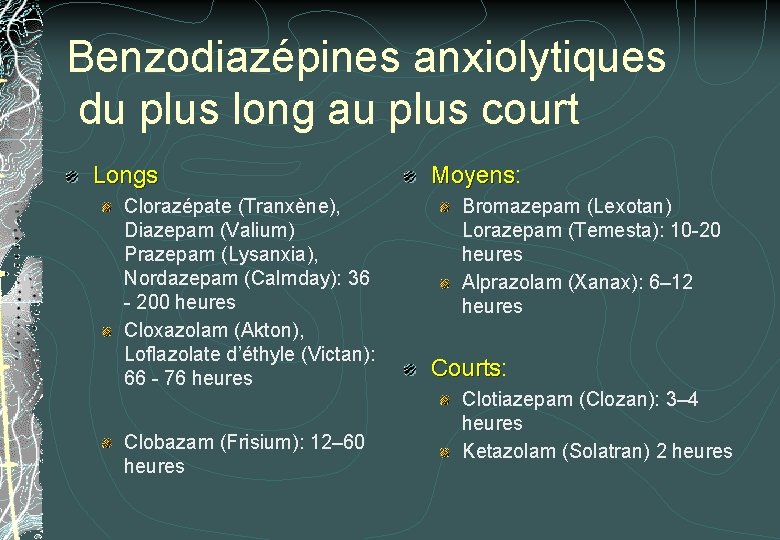 Benzodiazépines anxiolytiques du plus long au plus court Longs Clorazépate (Tranxène), Diazepam (Valium) Prazepam Benzodiazépines anxiolytiques du plus long au plus court Longs Clorazépate (Tranxène), Diazepam (Valium) Prazepam