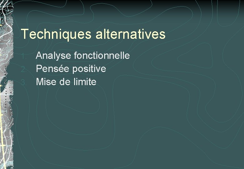 Techniques alternatives Analyse fonctionnelle 2. Pensée positive 3. Mise de limite 1. Techniques alternatives Analyse fonctionnelle 2. Pensée positive 3. Mise de limite 1.