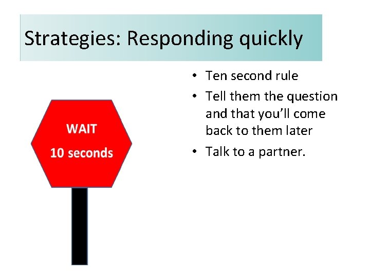 Strategies: Responding quickly • Ten second rule • Tell them the question and that