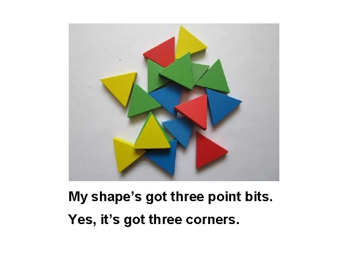 My shape’s got three point bits. Yes, it’s got three corners. 