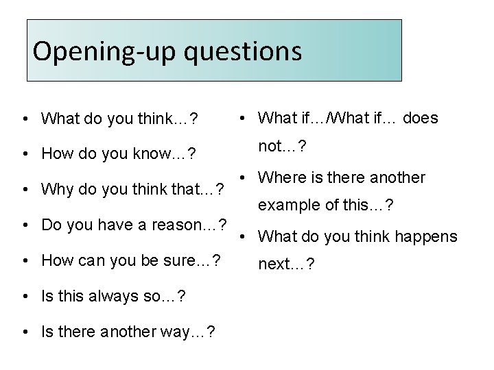 Opening-up questions • What do you think…? • How do you know…? • Why